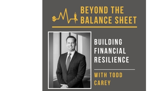 Beyond the Balance Sheet: Building Financial Resilience with Todd Carey